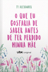 O que eu gostaria de saber antes de ter perdido a minha mãe