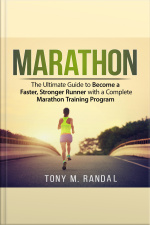 Marathon: The Ultimate Guide To Become A Faster, Stronger Runner With A Complete Marathon Training Program