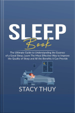 Sleep Book: The Ultimate Guide To Understanding The Essence Of A Good Sleep, Learn The Most Effective Way To Improve The Quality Of Sleep And All The Benefits It Can Provide