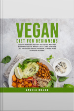 Vegan Diet For Beginners: Discover The Proven Veganism Secrets That Many Men And Women Use For Weight Loss  Living A Healthy Life! Intermittent Fasting, Ketogenic,  Plant Based Techniques Included!