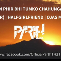 Main Phir Bhi Tumko Chahunga (Cover) - HalfGirlfriend | Ojas Mehta | PARTH