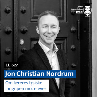 LL-627: Jon Christian Nordrum om læreres fysiske inngripen mot elever