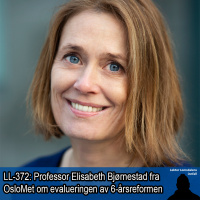 LL-372: Elisabeth Bjørnestad om evaluering av 6-årsreformen
