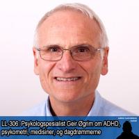 LL-306: Psykologspesialist Geir Øgrim om ADHD, psykometri, medisiner, og dagdrømmerne