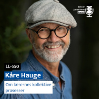 LL-550: Kåre Hauge om lærernes kollektive prosesser