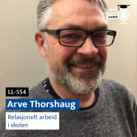 LL-554: Arve Thorshaug om relasjonelt arbeid i skolen