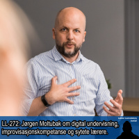 LL-272: Jørgen Moltubak om digital undervisning, improvisasjonskompetanse og sytete lærere