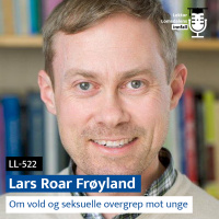 LL-522: Lars Roar Frøyland om vold og seksuelle overgrep blant unge
