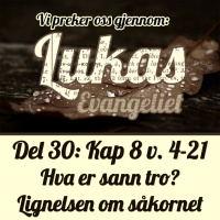 Lukas 8:4-21- Hva er sann tro? Lignelsen om såkornet (Dag E. Noreid)