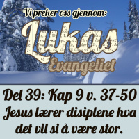 Lukas 9:37-50 – Jesus lærer disiplene hva det vil si å være stor (Dag E. Noreid)