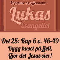 Lukas 6:46-49 – Bygg huset ditt på fjell. Gjør det Jesus sier! (Dag Noreid)