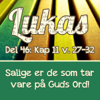 Lukas 11:27-32 – Salige er de som tar vare på Guds Ord (Dag E. Noreid)