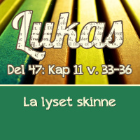 Lukas 11:33-36 – La lyset skinne (Dag E. Noreid)