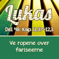 Lukas 11:37-12:3 – Ve ropene over fariseerne (Kjell A. Nielsen)