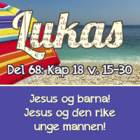 Jesus og barna! Jesus og den rike unge mannen! – Lukas 18:15-30 (Mathias Siljedal)