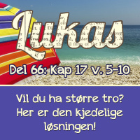 Vil du ha større tro? Her er den kjedelige løsningen! – Lukas 17:5-10 (Dag E. Noreid)