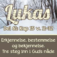 Erkjennelse, bestemmelse og bekjennelse – Lukas 15:11-32 (Dag E. Noreid)