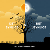 «Det synlige  Det usynlige» del 1 av pastor Eilif Tveit