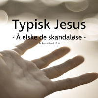 «Typisk Jesus» del 1 av Pastor Jim L. Foss