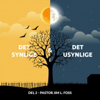 «Det synlige  det usynlige» del 2 av Pastor Jim L. Foss