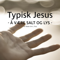 «Typisk Jesus» del 2 av Pastor Jim L. Foss