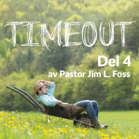 «Timeout-Smart eller ikke så smart?» del 4 av pastor Jim L. Foss
