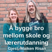 Å bygge bro mellom skole og lærerutdanning - med Maiken Risan