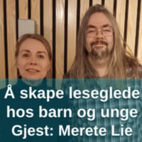 Å skape leseglede hos barn og unge - med Merete Lie