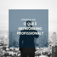 #016 - O QUE E NETWORKING PROFISSIONAL