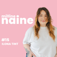 Vabadusest, vaesusest ja julgusest päriselt elada x Ilona Tint. Milline Naine #15