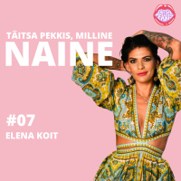 Milline Naine #07 - Elena Koit: me ei ole kadunud, ega katki, vaid teekonnal koju