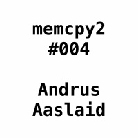 Memcpy2 #004 - Andrus Aaslaid