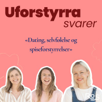 Uforstyrra svarer - Dating, selvfølelse og spiseforstyrrelser. Hvordan føle meg god nok?