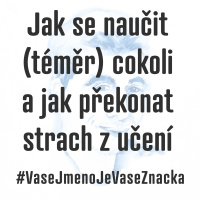 Jak se naučit (téměr) cokoli a jak překonat strach z učení