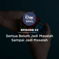 Episode 53 - Semua Belum Jadi Masalah Sampai Jadi Masalah