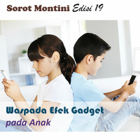 SOROT MONTINI EDISI 19 WASPADA EFEK GADGET PADA ANAK
