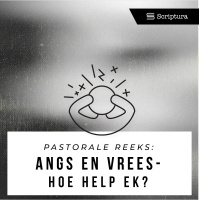 Pastoraal: Angs en Vrees - Hoe help ek?