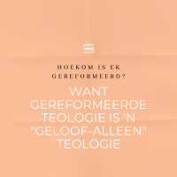 Hoekom is ek gereformeerd? Want gereformeerde teologie is n Geloof-alleen teologie