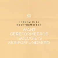 Hoekom is ek gereformeerd? Want gereformeerde teologie is Skrifgefundeerd