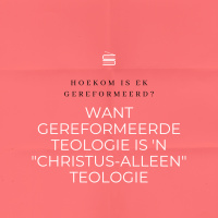 Hoekom is ek gereformeerd? Want gereformeerde teologie is n Christus-alleen teologi