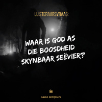Luisteraarsvraag: Waar is God as die boosheid skynbaar seëvier?