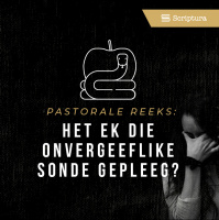 Pastoraal: Het ek die onvergeeflike sonde gepleeg?