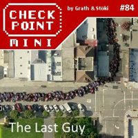 Checkpoint Mini #84 - The Last Guy