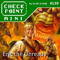 Checkpoint Mini #139 - Eric the Unready