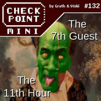 Checkpoint Mini #132 - The 7th Guest  The 11th Hour