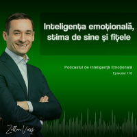 Ep.118 - Inteligența emoțională, stima de sine și fițele