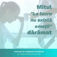 Ep.46 - Mitul La lucru nu exista emotii daramat