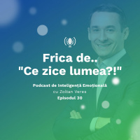 Ep.30 - Frica de ... ce zice lumea!