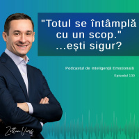 Ep.130 - Totul Se Intampla Cu Un Scop... Esti sigur?