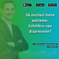 Ep.48 - Sa oscilezi intre extreme - echilibru sau dizarmonie